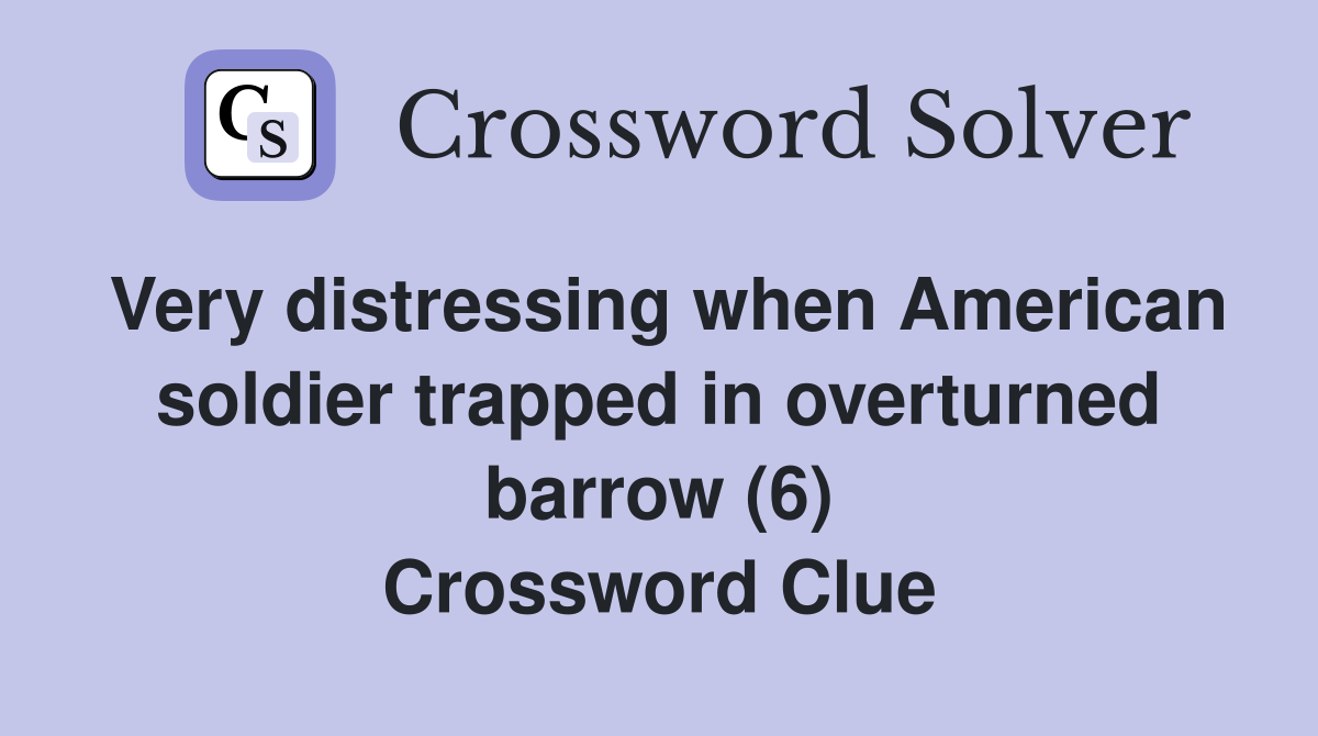 Very distressing when American soldier trapped in overturned barrow (6) Crossword Clue