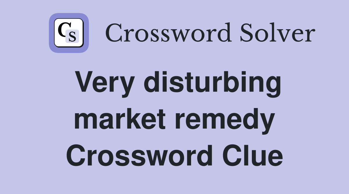 Very disturbing market remedy Crossword Clue