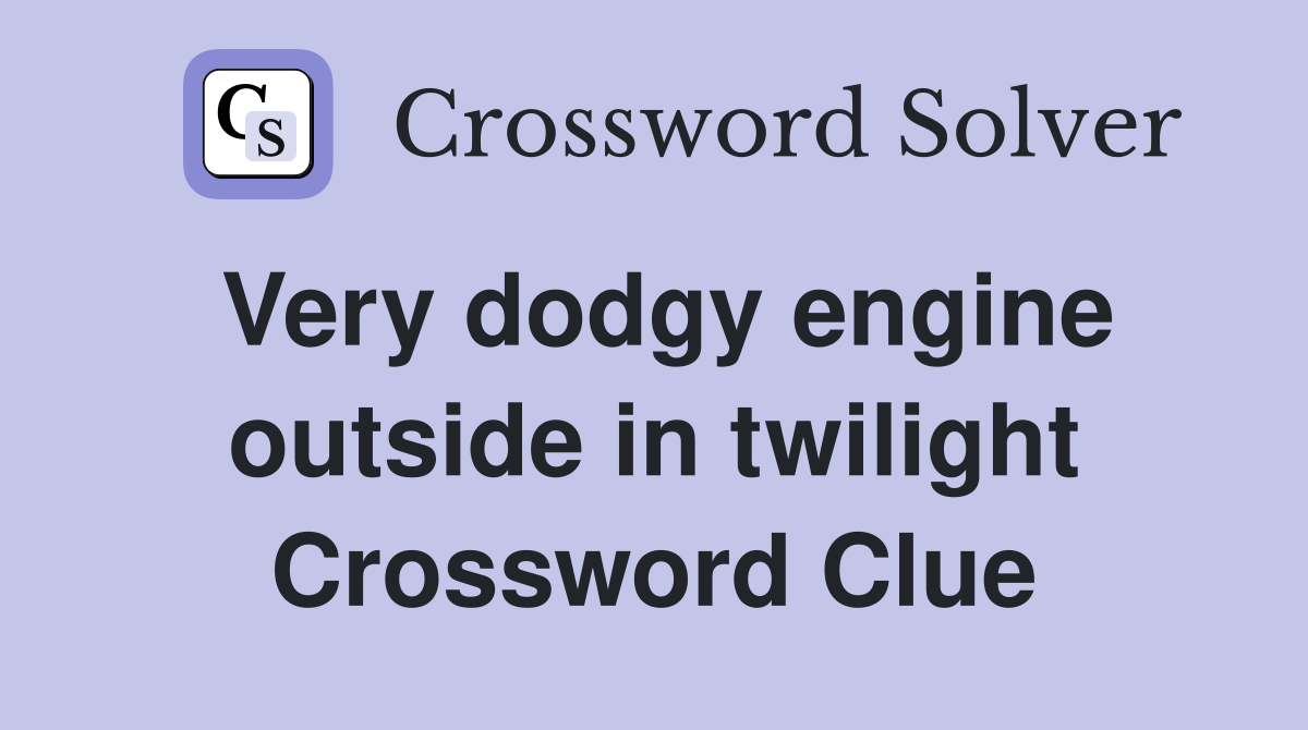 Very dodgy engine outside in twilight Crossword Clue