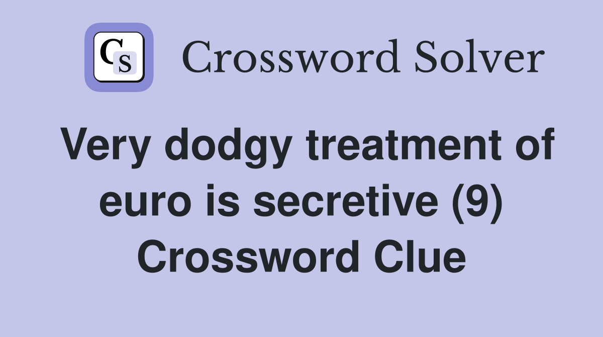 Very dodgy treatment of euro is secretive (9) Crossword Clue