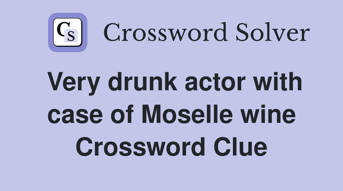 Very drunk actor with case of Moselle wine Crossword Clue