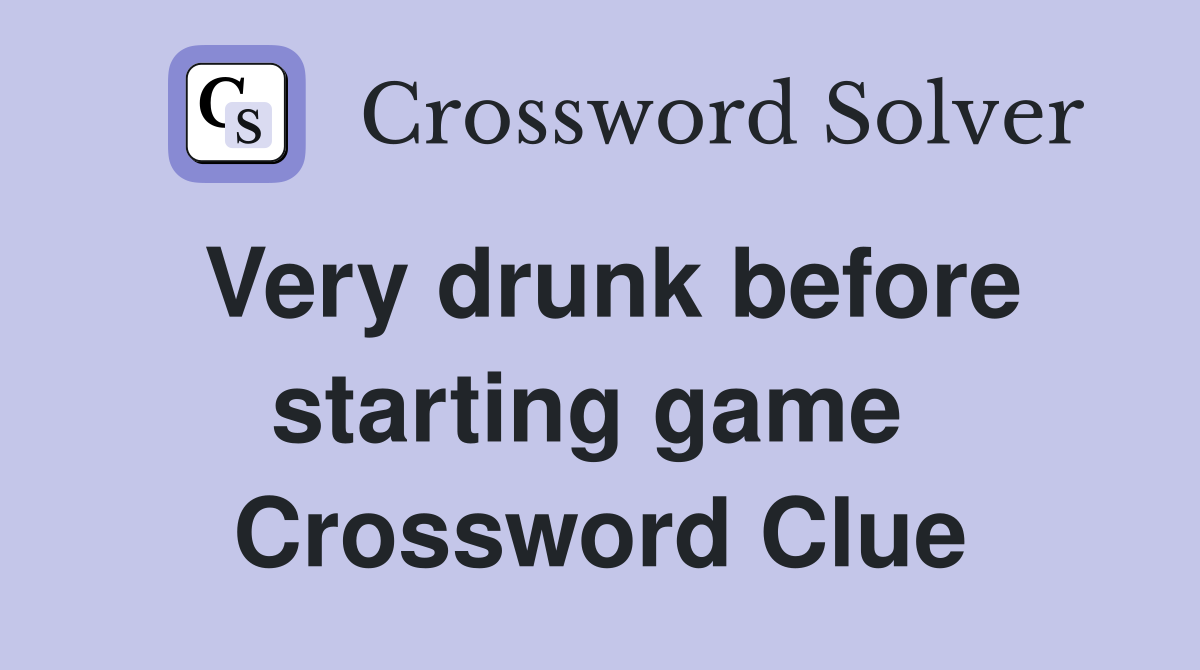 Very drunk before starting game  Crossword Clue