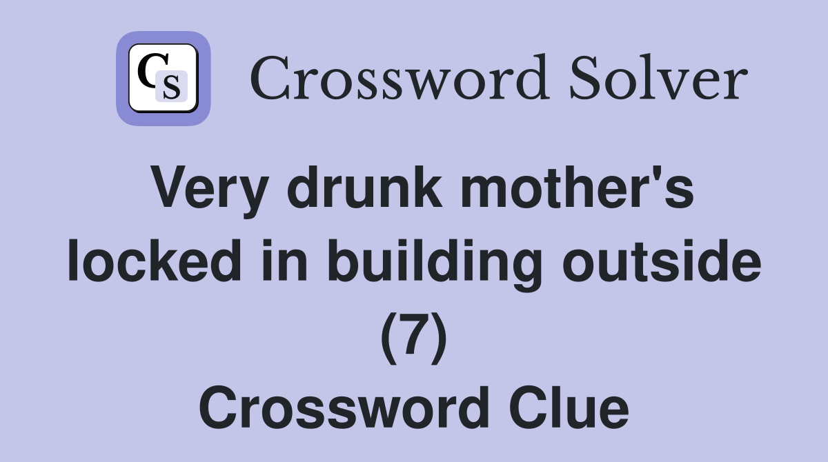 Very drunk mother's locked in building outside (7) Crossword Clue