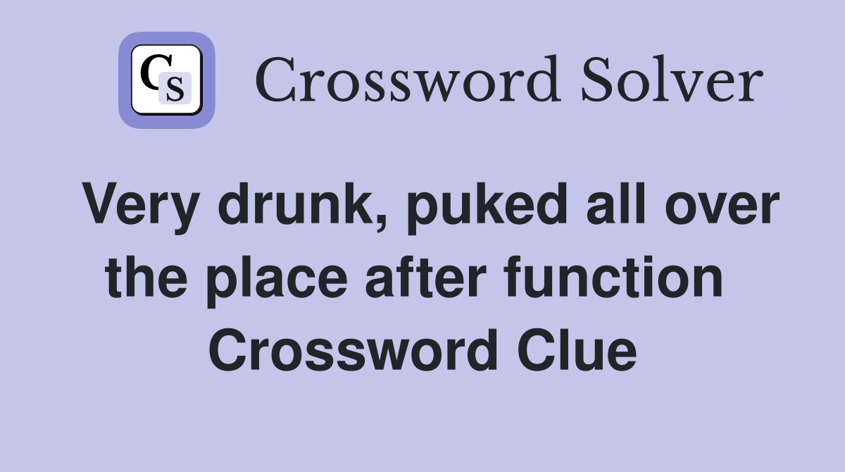 Very drunk, puked all over the place after function  Crossword Clue