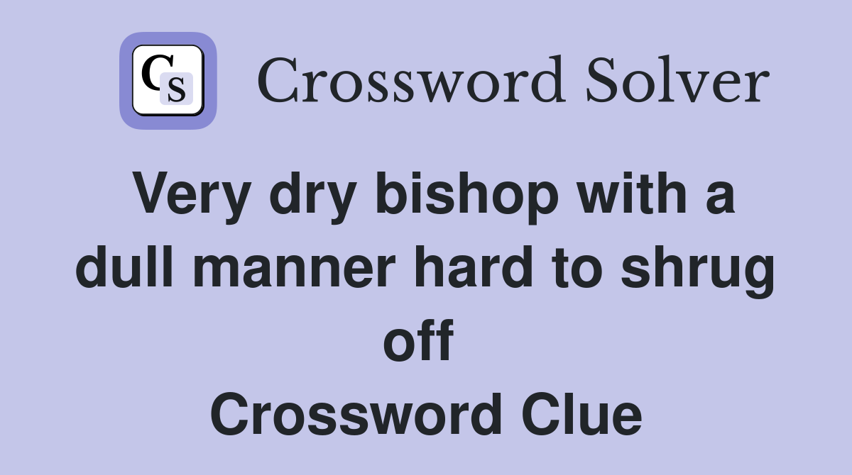 Very dry bishop with a dull manner hard to shrug off  Crossword Clue