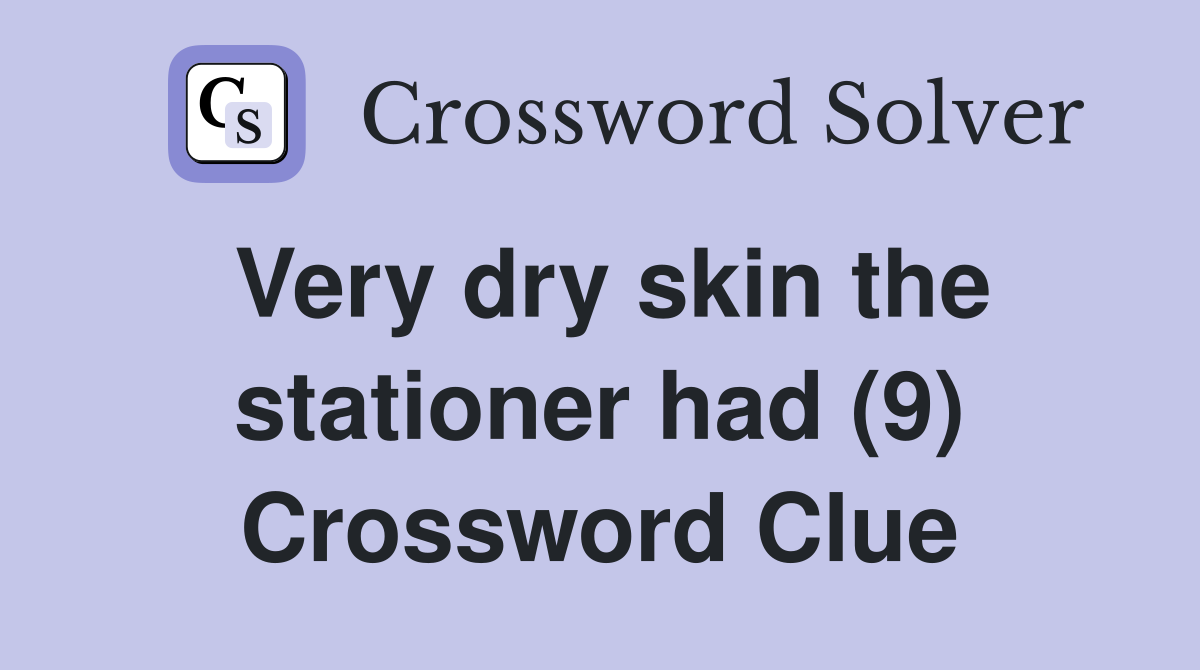 Very dry skin the stationer had (9) Crossword Clue