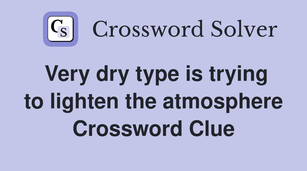 Very dry type is trying to lighten the atmosphere Crossword Clue