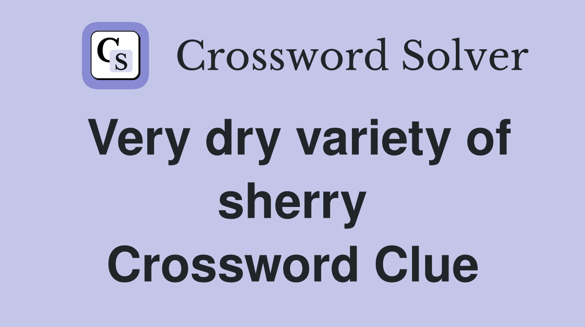 Very dry variety of sherry Crossword Clue