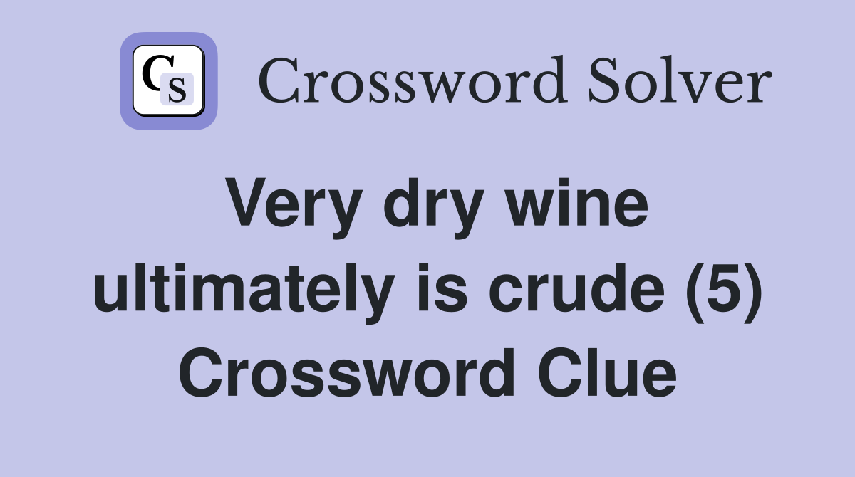 Very dry wine ultimately is crude (5) Crossword Clue