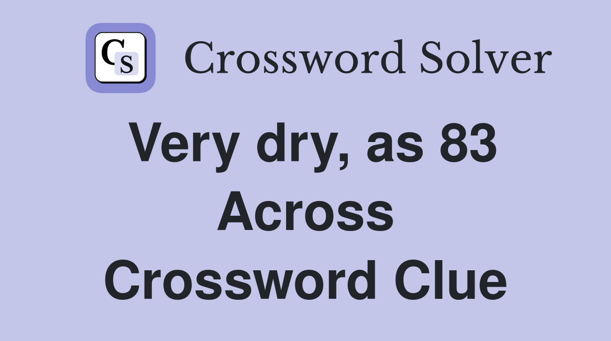 Very dry, as 83 Across Crossword Clue