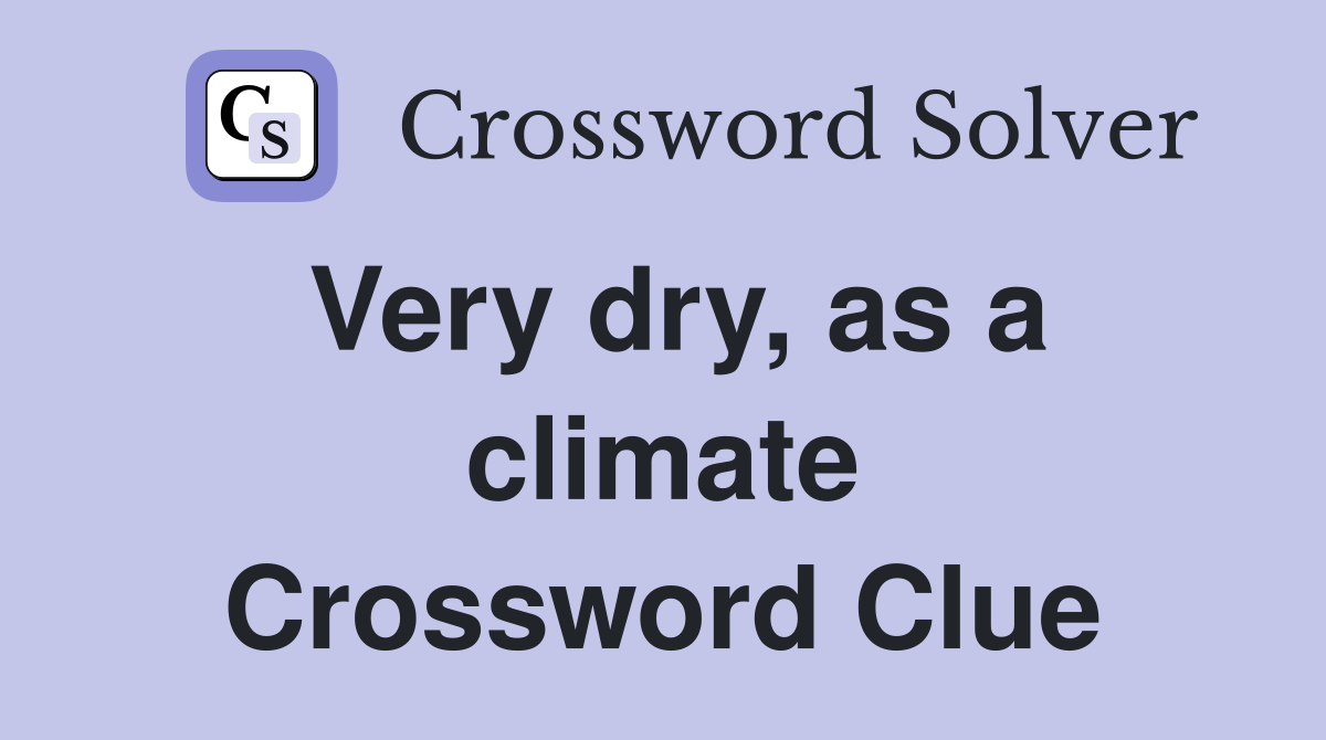 Very dry, as a climate Crossword Clue