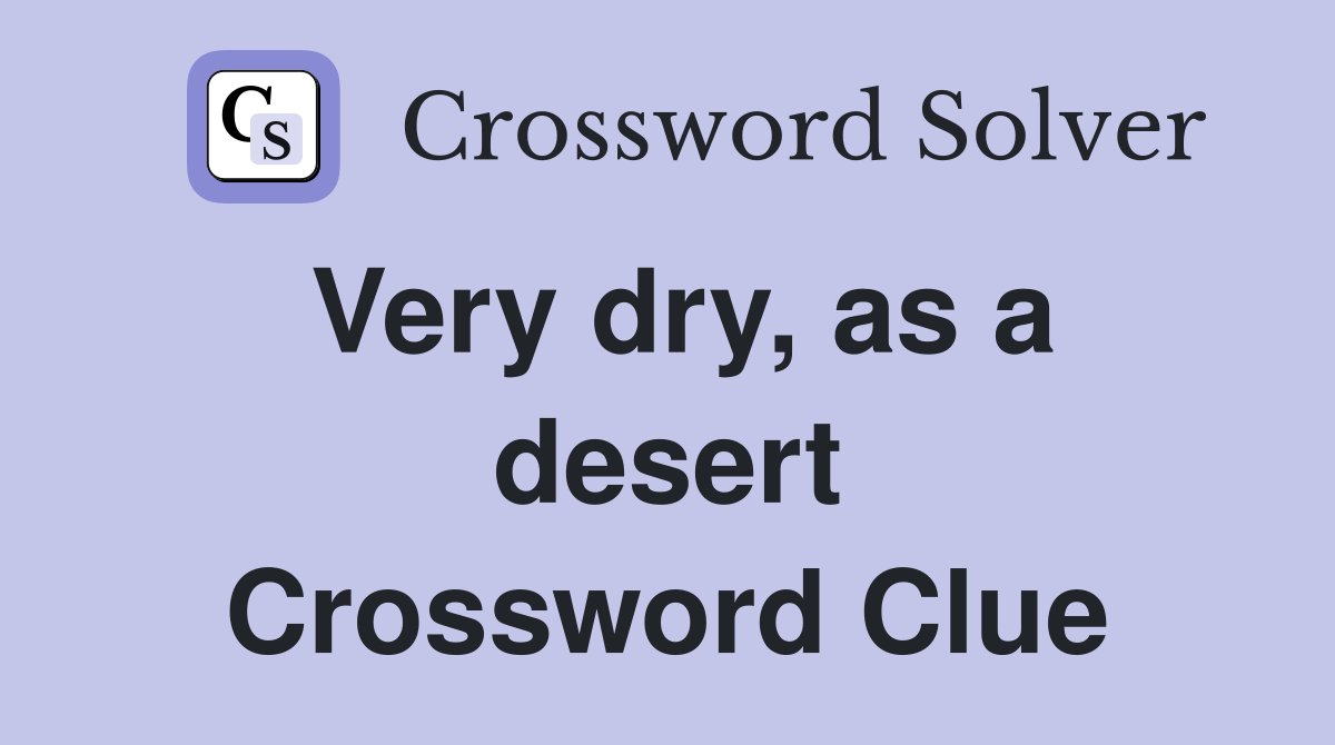 Very dry, as a desert Crossword Clue