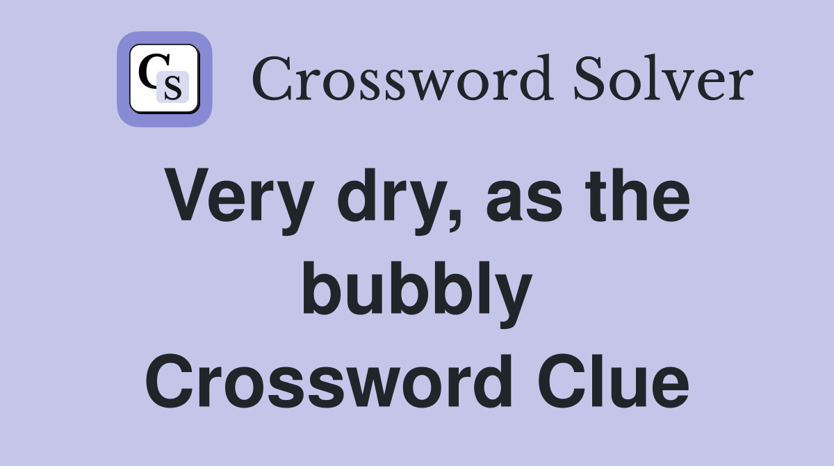 Very dry, as the bubbly Crossword Clue