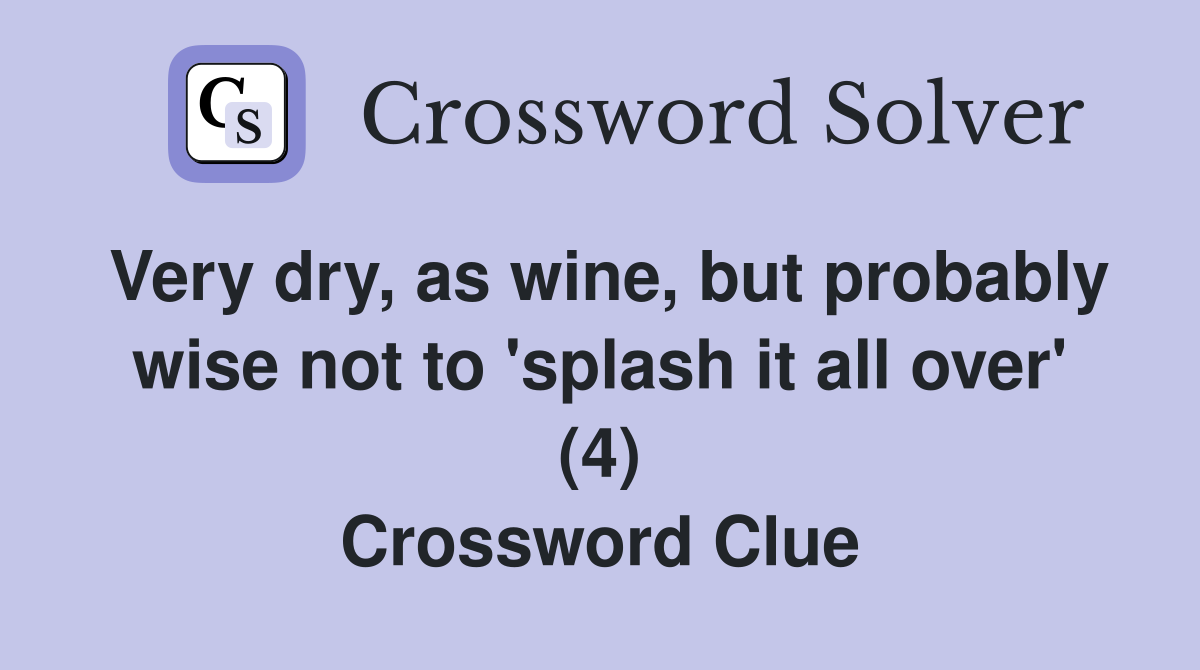 Very dry, as wine, but probably wise not to 'splash it all over' (4) Crossword Clue