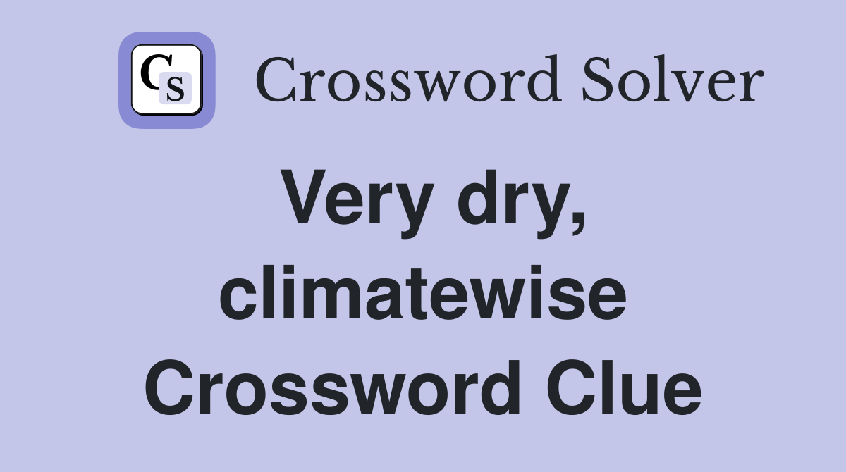 Very dry, climatewise Crossword Clue