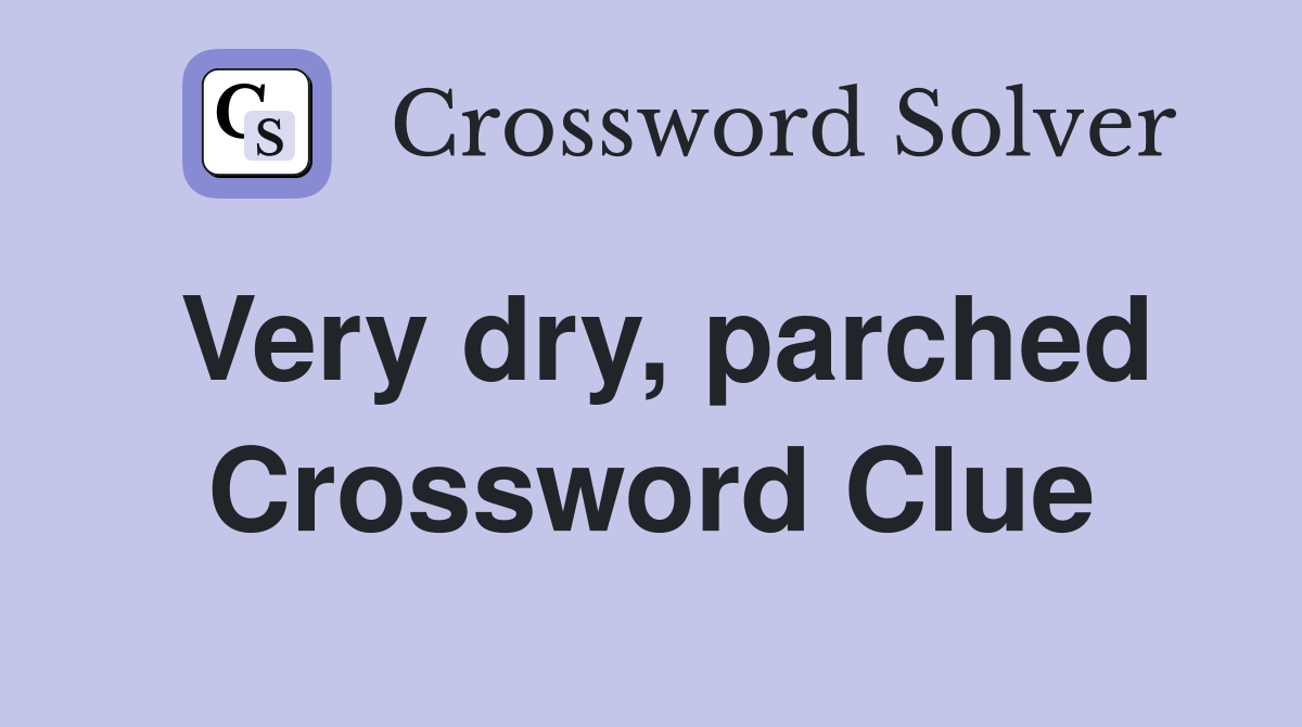 Very dry, parched Crossword Clue