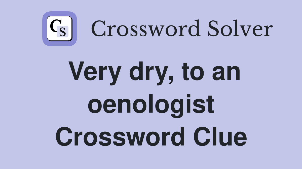 Very dry, to an oenologist Crossword Clue