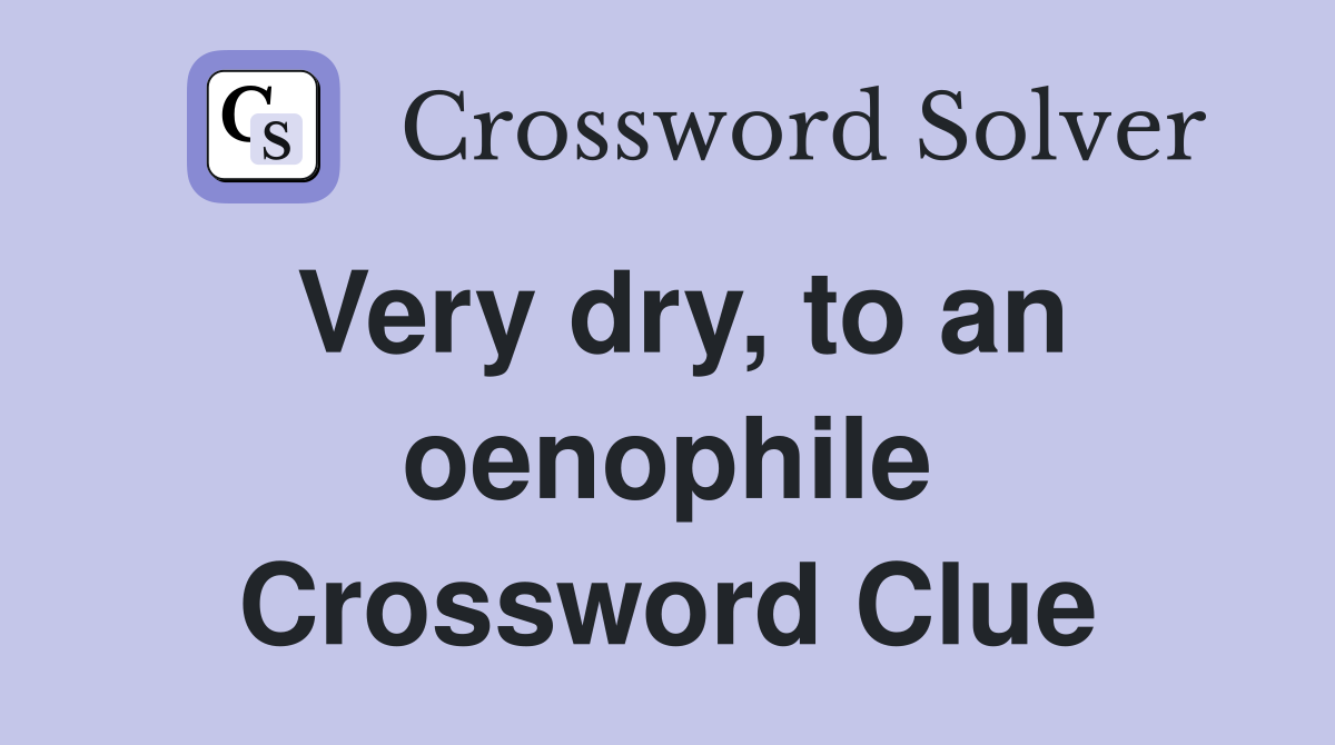 Very dry, to an oenophile Crossword Clue