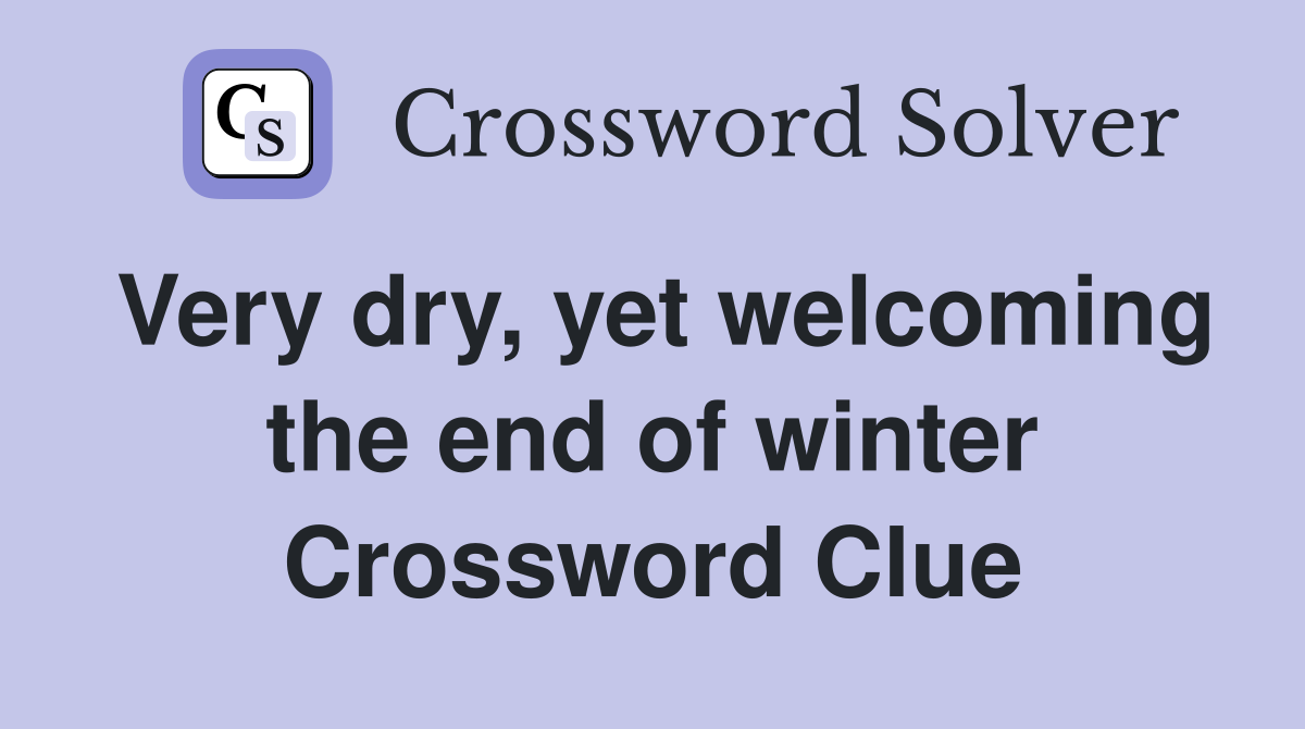 Very dry, yet welcoming the end of winter Crossword Clue