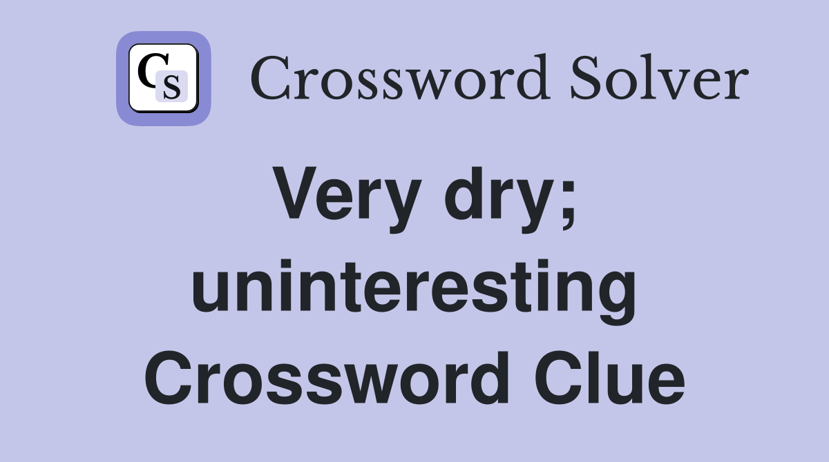 Very dry; uninteresting Crossword Clue