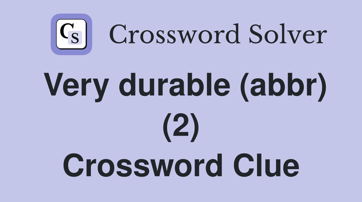 Very durable (abbr) (2) Crossword Clue