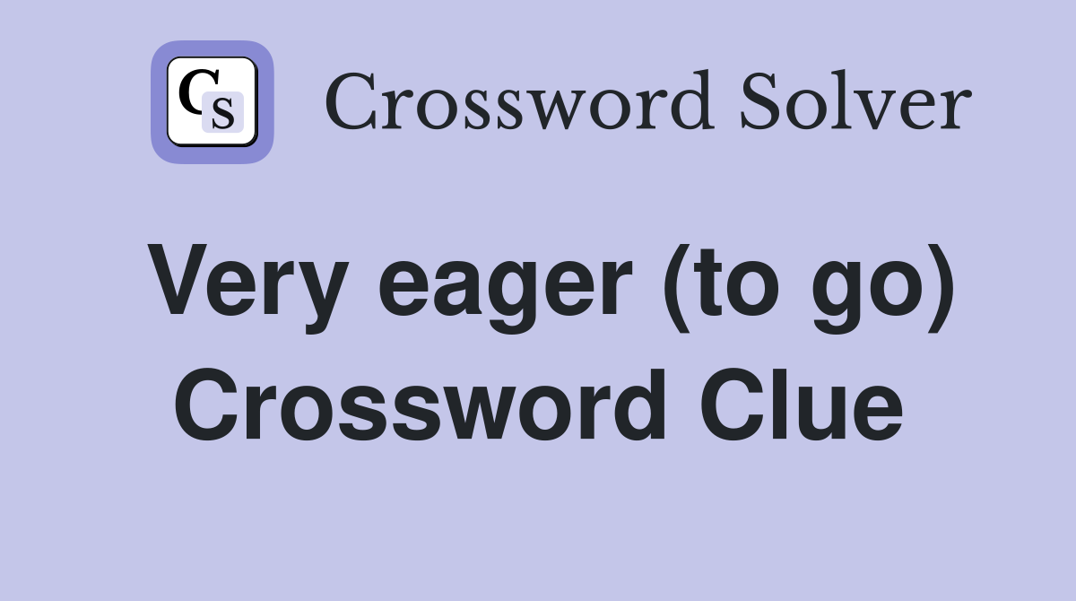 Very eager (to go) Crossword Clue