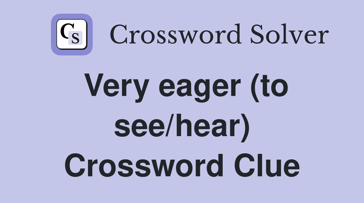 Very eager (to see/hear) Crossword Clue