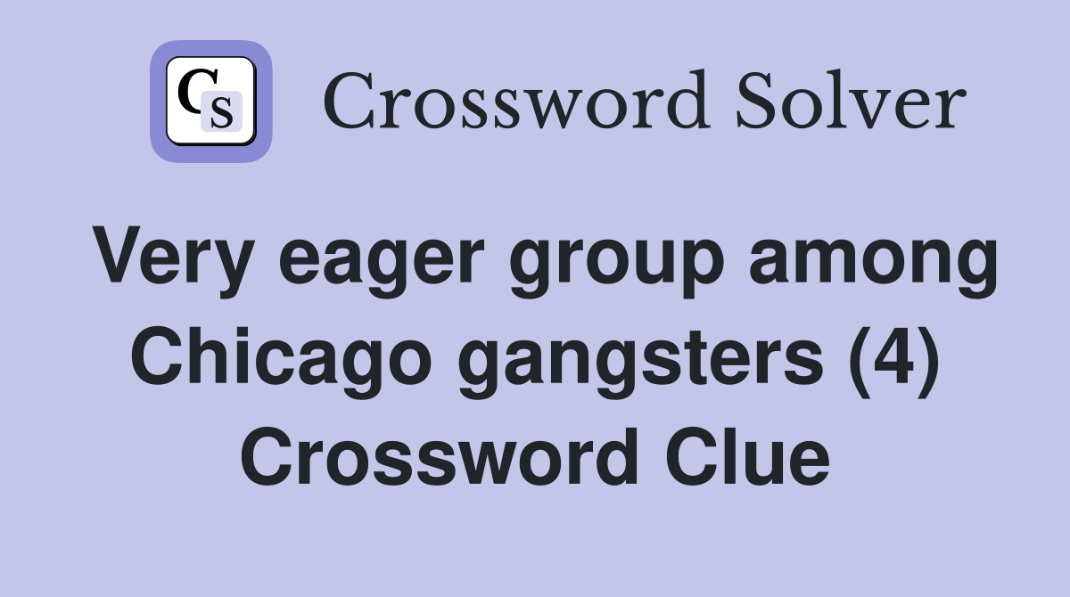 Very eager group among Chicago gangsters (4) Crossword Clue