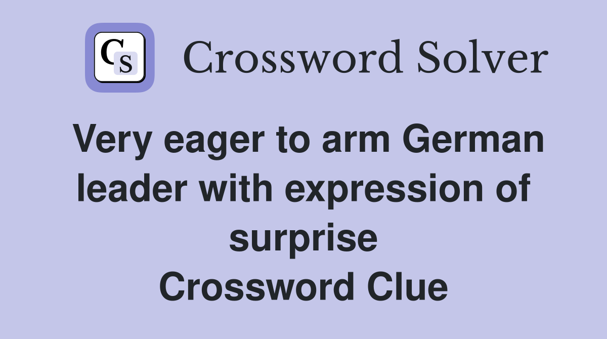 Very eager to arm German leader with expression of surprise Crossword Clue