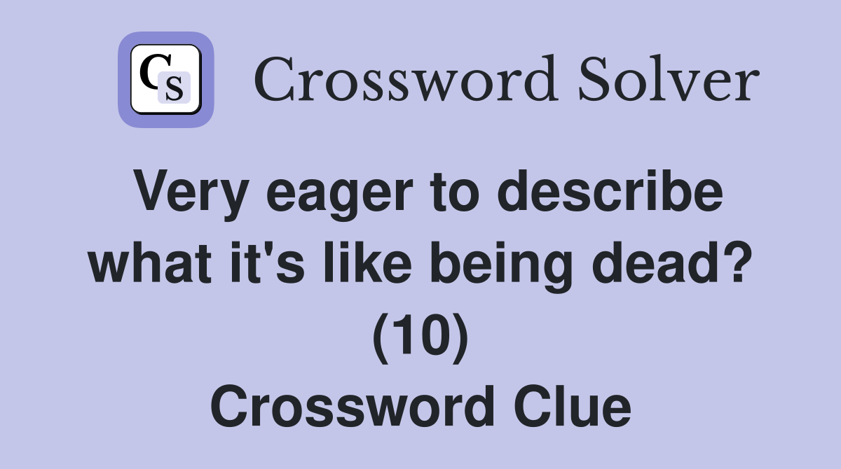 Very eager to describe what it's like being dead? (10) Crossword Clue