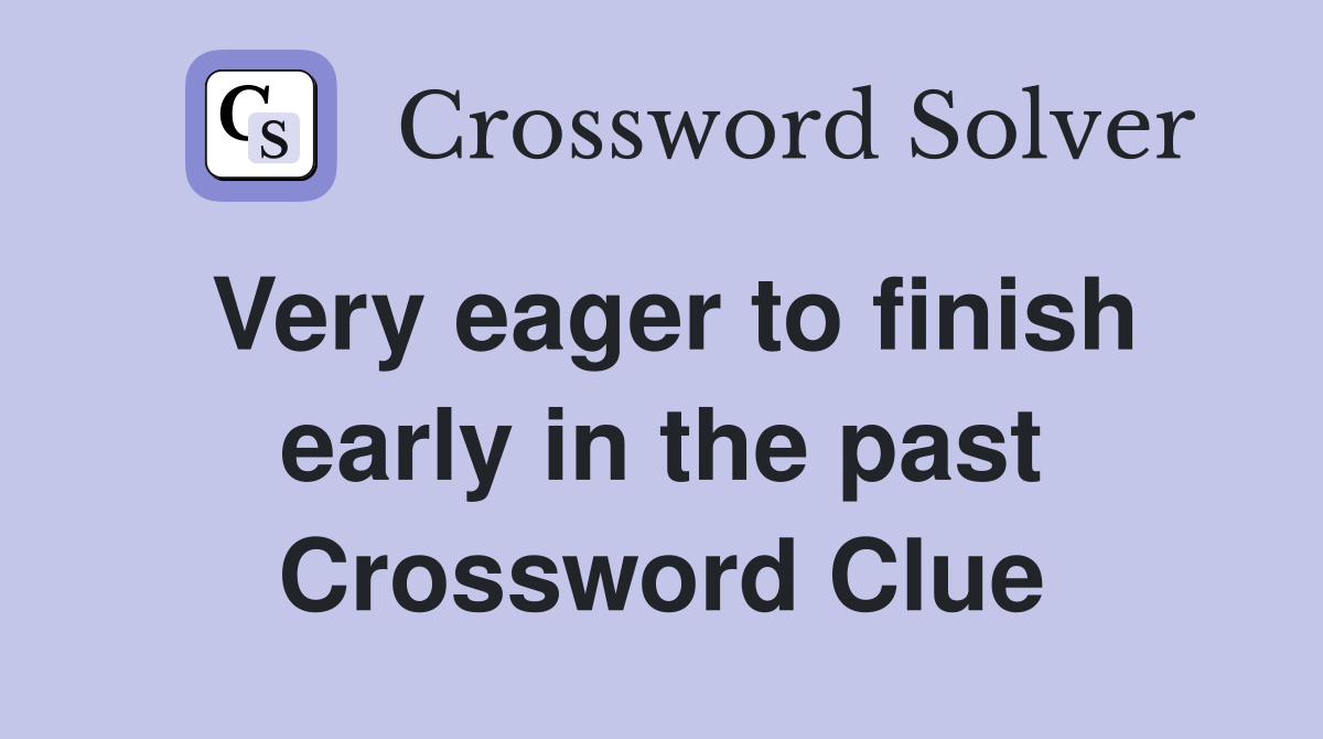 Very eager to finish early in the past Crossword Clue
