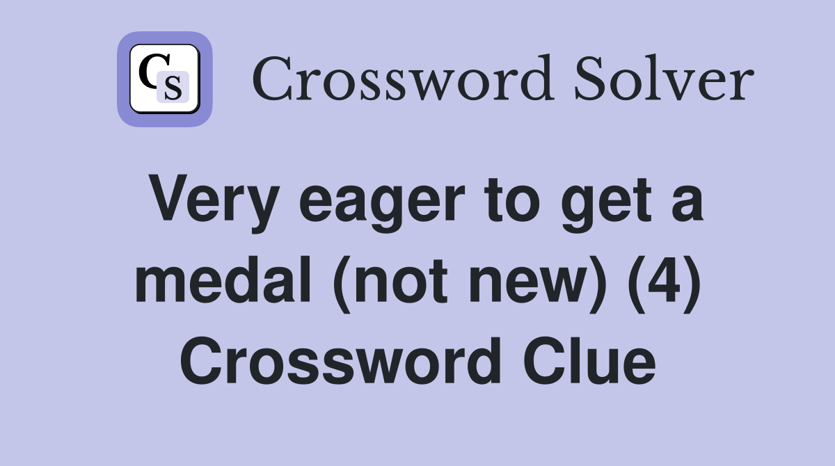 Very eager to get a medal (not new) (4) Crossword Clue
