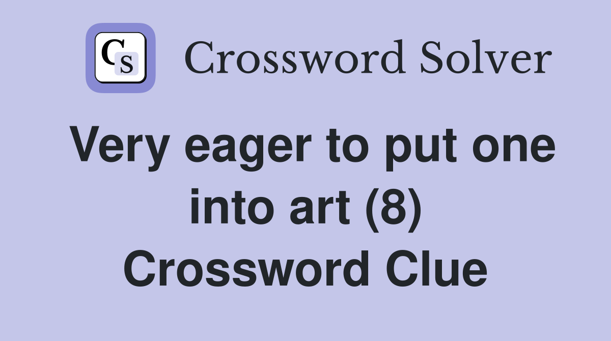 Very eager to put one into art (8) Crossword Clue