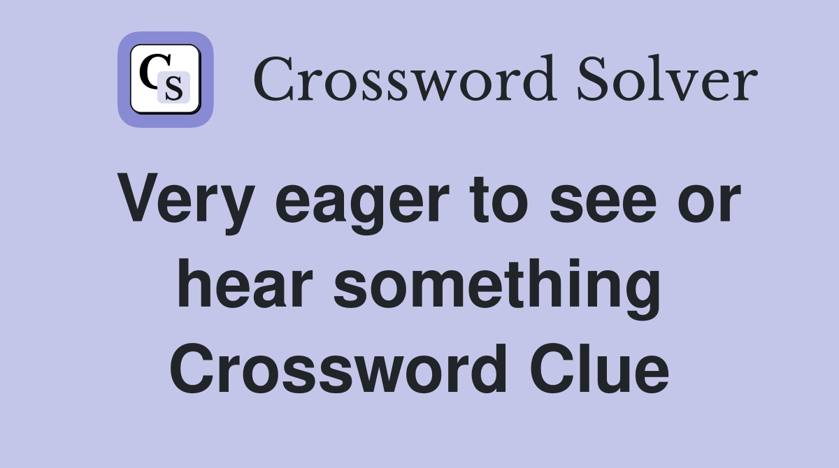Very eager to see or hear something Crossword Clue