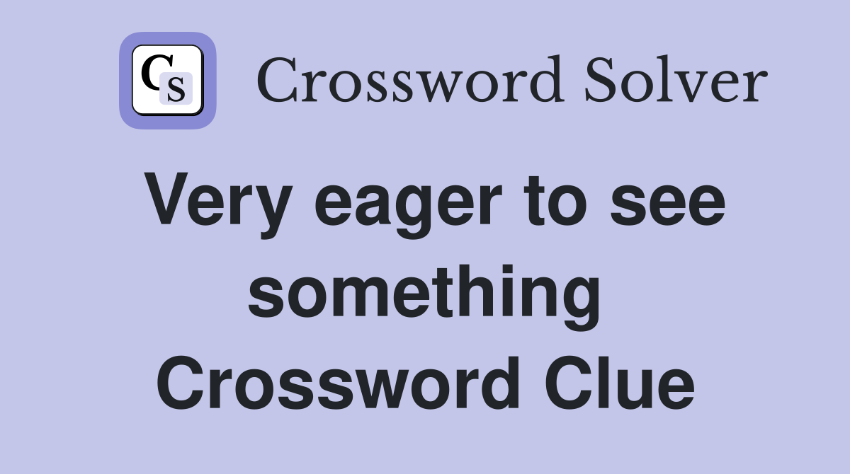 Very eager to see something Crossword Clue