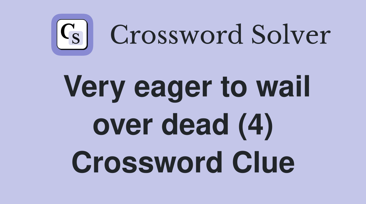 Very eager to wail over dead (4) Crossword Clue