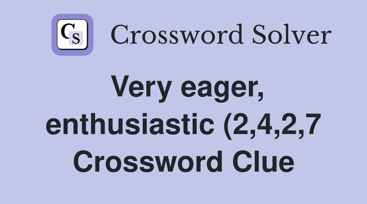 Very eager enthusiastic (2 4 2 7) Crossword Clue Answers Crossword Very eager enthusiastic (2 4 2 7) Crossword Clue Answers Crossword