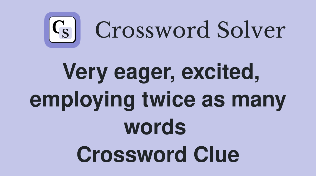 Very eager, excited, employing twice as many words  Crossword Clue