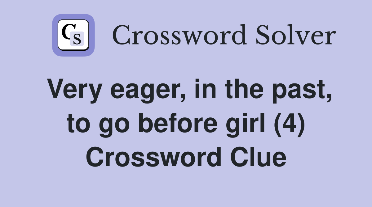 Very eager, in the past, to go before girl (4) Crossword Clue
