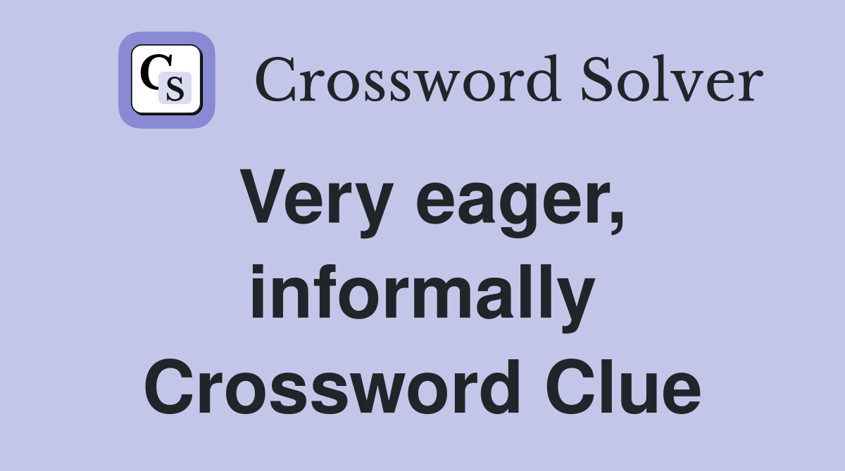 Very eager, informally Crossword Clue