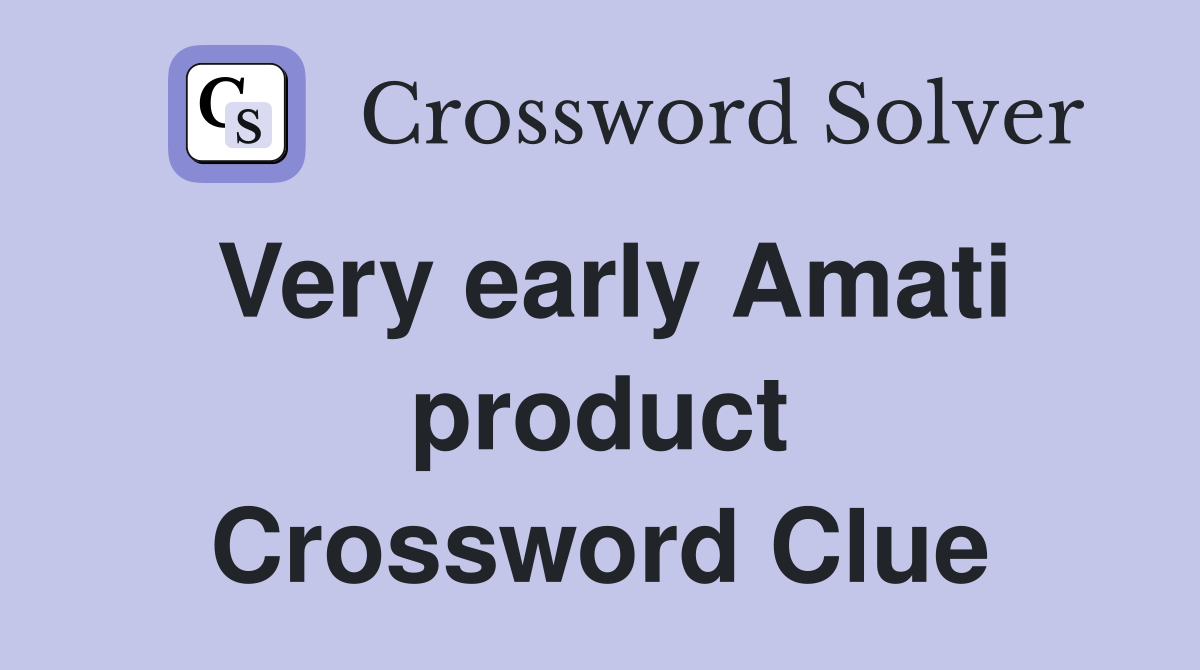 Very early Amati product Crossword Clue