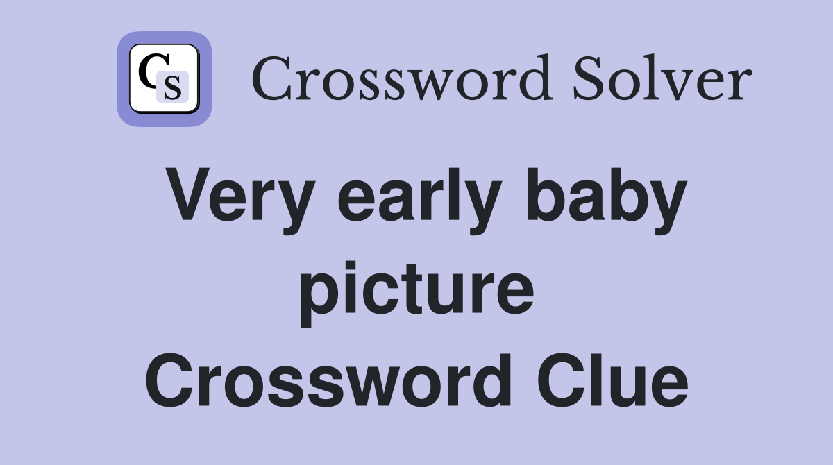 Very early baby picture Crossword Clue