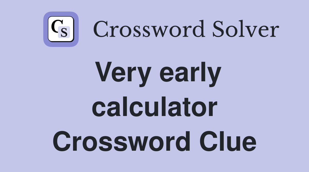 Very early calculator Crossword Clue