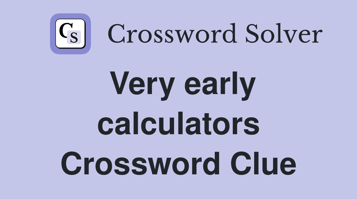 Very early calculators Crossword Clue