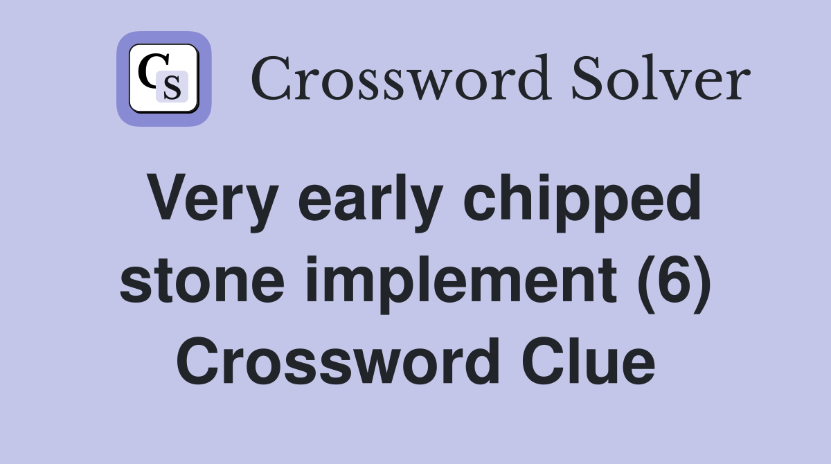 Very early chipped stone implement (6) Crossword Clue