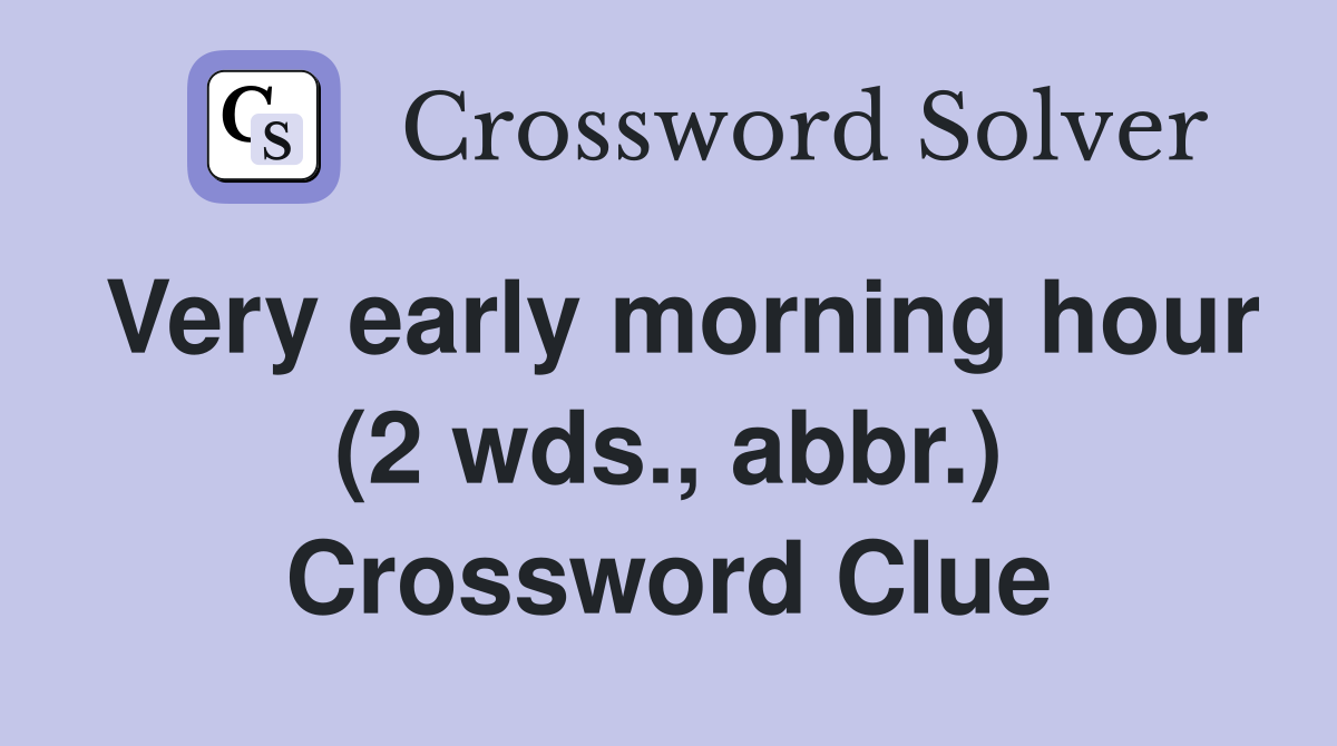 Very early morning hour (2 wds., abbr.) Crossword Clue