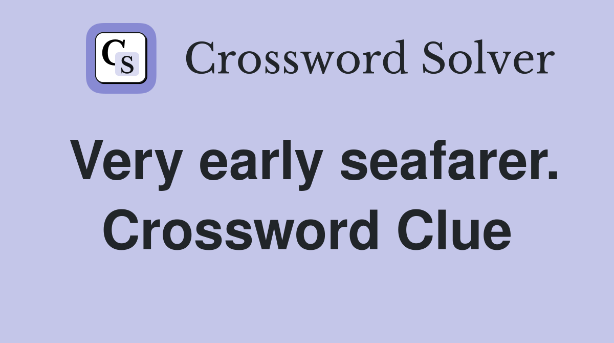 Very early seafarer. Crossword Clue