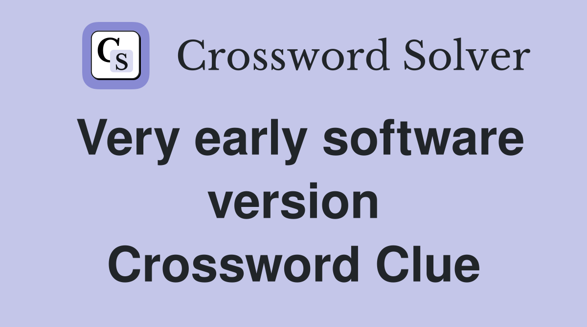Very early software version Crossword Clue