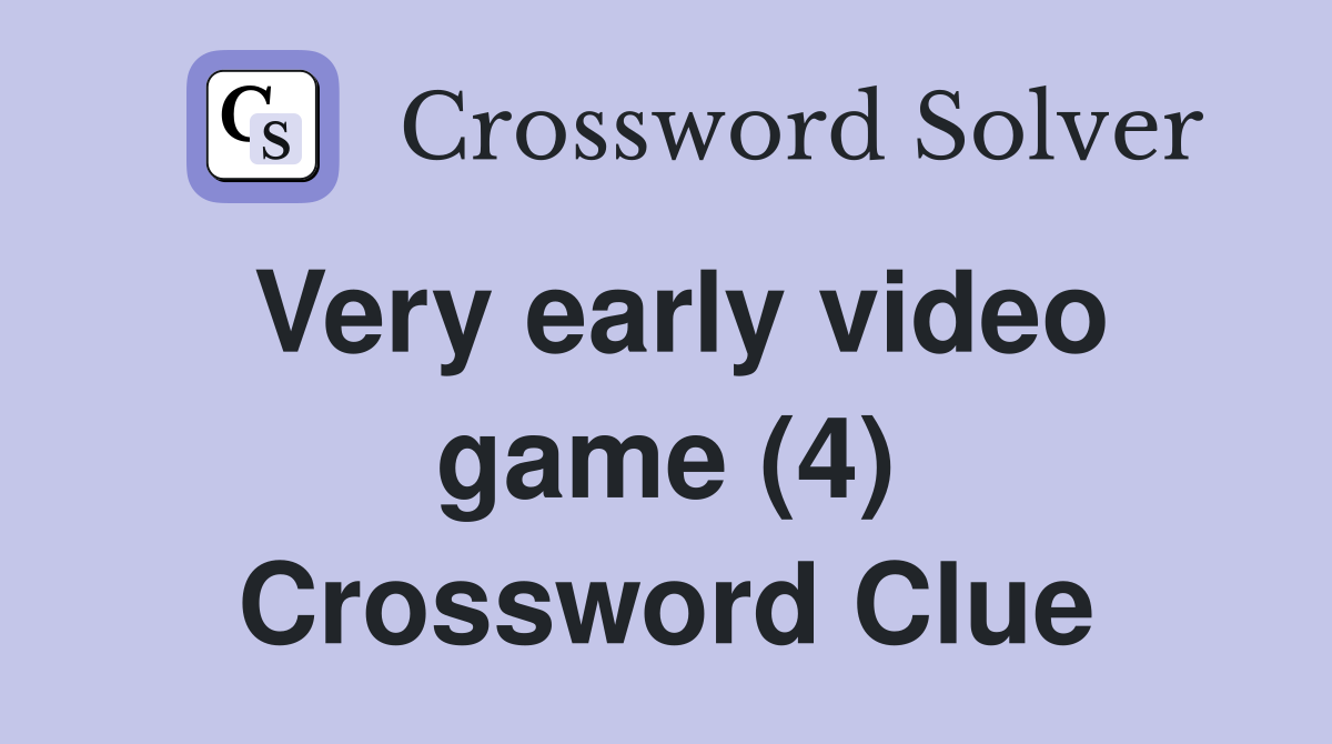 Very early video game (4) Crossword Clue
