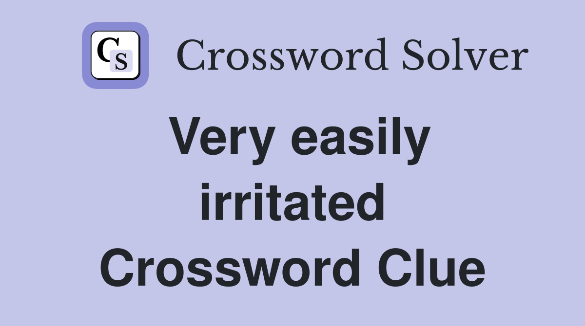 Very easily irritated Crossword Clue